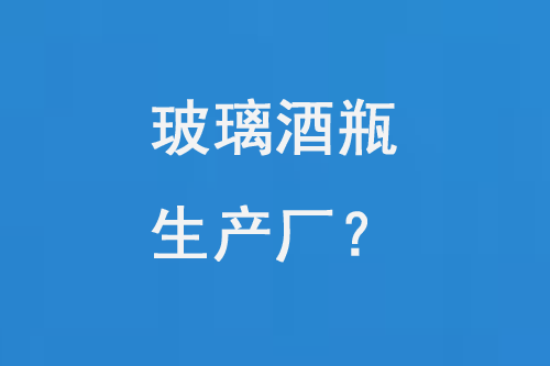 玻璃酒瓶生產廠(chǎng)
